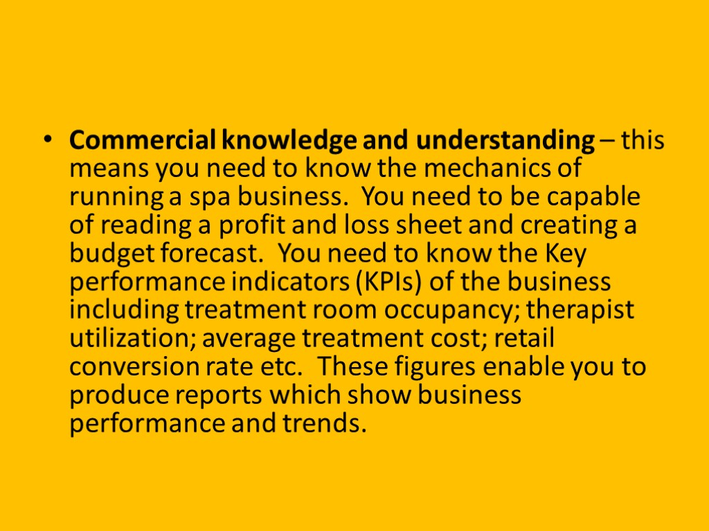 Commercial knowledge and understanding – this means you need to know the mechanics of